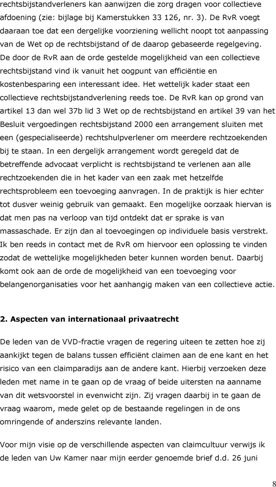 De door de RvR aan de orde gestelde mogelijkheid van een collectieve rechtsbijstand vind ik vanuit het oogpunt van efficiëntie en kostenbesparing een interessant idee.