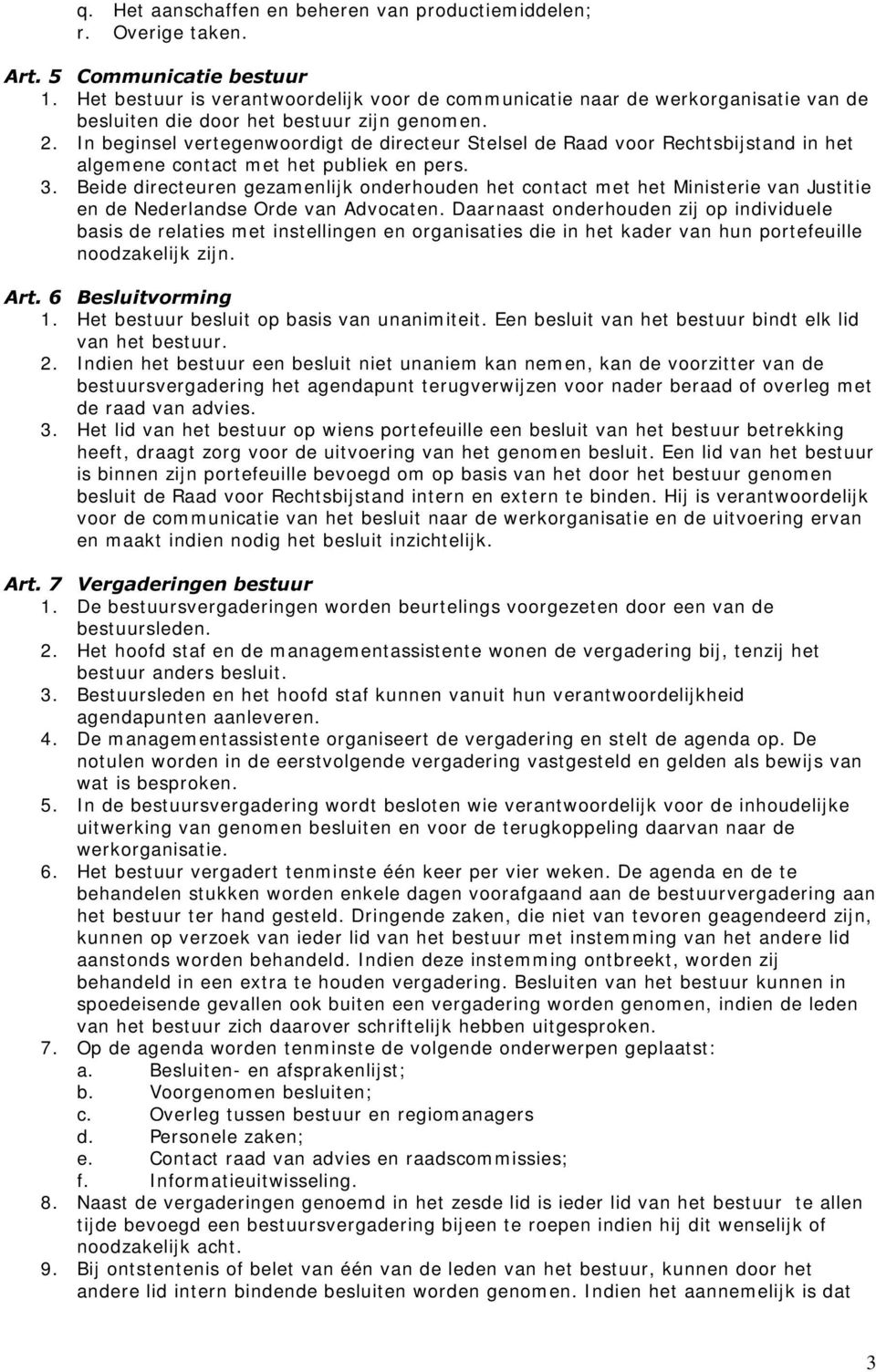 In beginsel vertegenwoordigt de directeur Stelsel de Raad voor Rechtsbijstand in het algemene contact met het publiek en pers. 3.