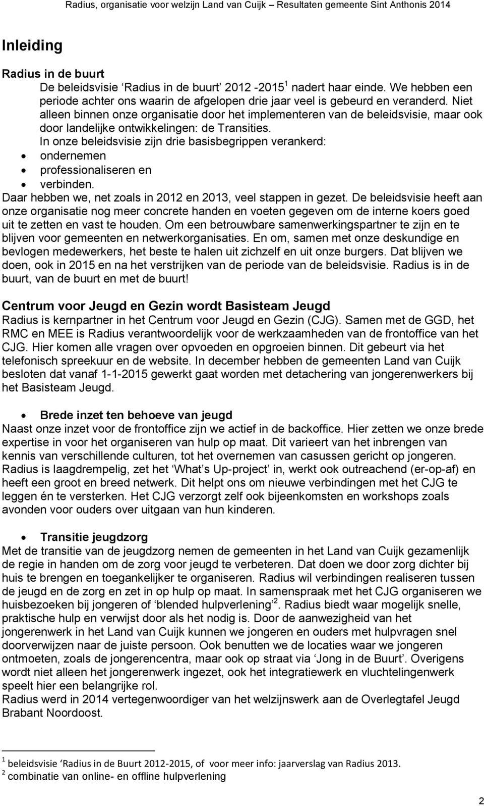 In onze beleidsvisie zijn drie basisbegrippen verankerd: ondernemen professionaliseren en verbinden. Daar hebben we, net zoals in 2012 en 2013, veel stappen in gezet.