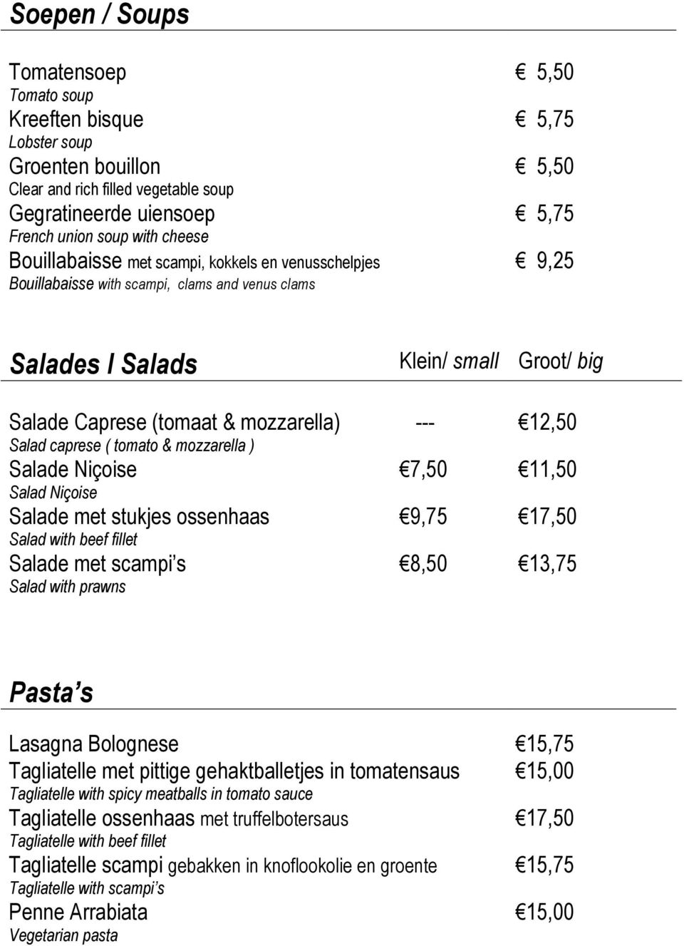 ( tomato & mozzarella ) Salade Niçoise Salad Niçoise Salade met stukjes ossenhaas Salad with beef fillet Salade met scampi s Salad with prawns --- 7,50 9,75 8,50 12,50 11,50 17,50 13,75 Pasta s