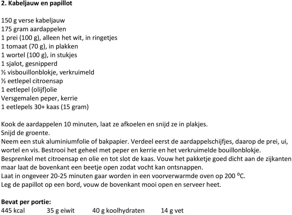 plakjes. Snijd de groente. Neem een stuk aluminiumfolie of bakpapier. Verdeel eerst de aardappelschijfjes, daarop de prei, ui, wortel en vis.