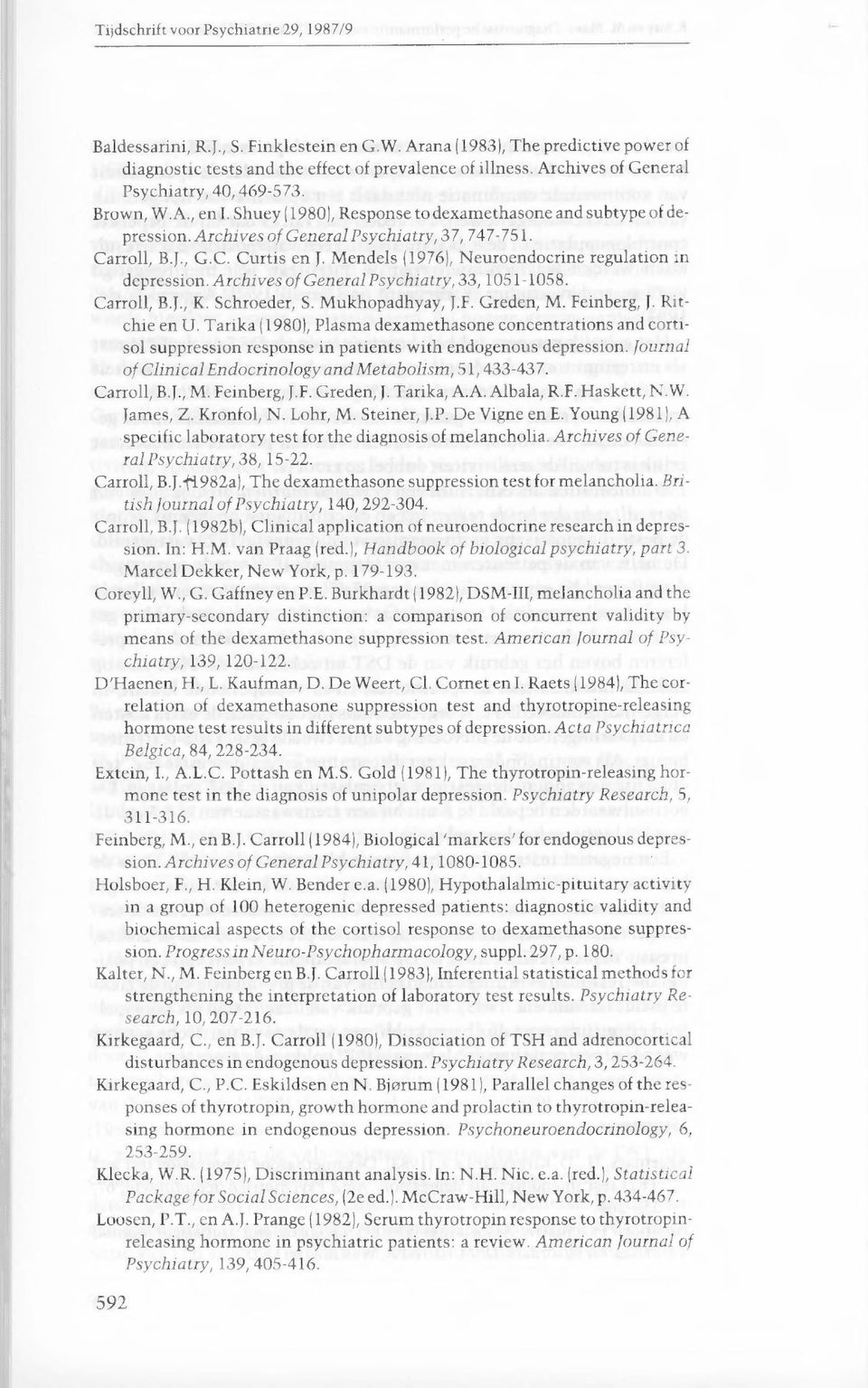 Mendels (1976), Neuroendocrine regulation in depression. Archives of General Psychiatry, 33, 1051-1058. Carroll, B.J., K. Schroeder, S. Mukhopadhyay, J.F. Greden, M. Feinberg, J. Ritchie en U.