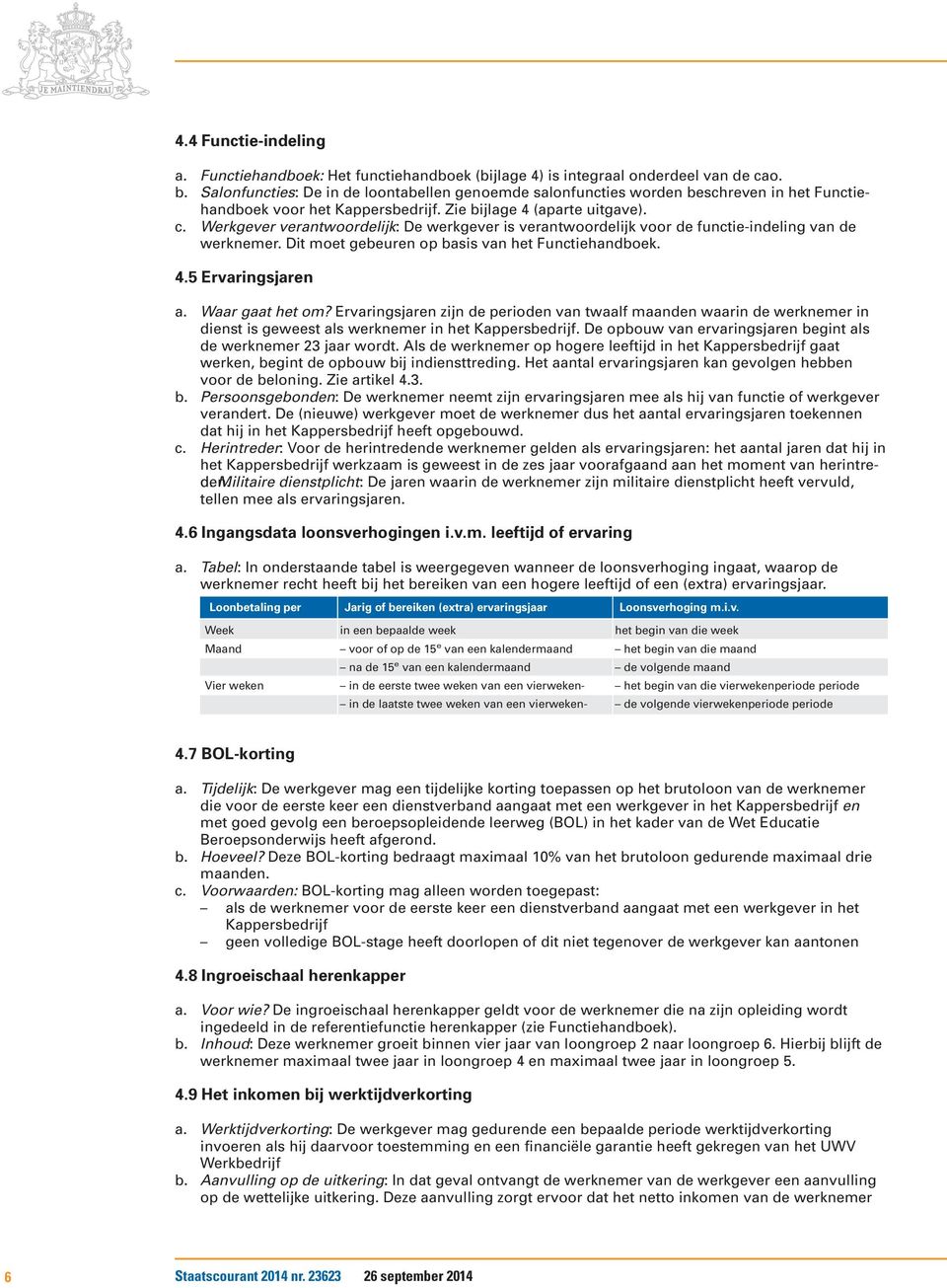 Werkgever verantwoordelijk: De werkgever is verantwoordelijk voor de functie-indeling van de werknemer. Dit moet gebeuren op basis van het Functiehandboek. 4.5 Ervaringsjaren a. Waar gaat het om?