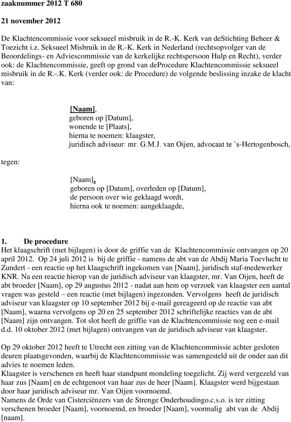 Kerk in Nederland (rechtsopvolger van de Beoordelings- en Adviescommissie van de kerkelijke rechtspersoon Hulp en Recht), verder ook: de Klachtencommissie, geeft op grond van deprocedure