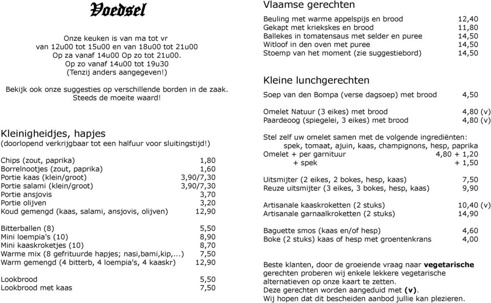 ) Chips (zout, paprika) 1,80 Borrelnootjes (zout, paprika) 1,60 Portie kaas (klein/groot) 3,90/7,30 Portie salami (klein/groot) 3,90/7,30 Portie ansjovis 3,70 Portie olijven 3,20 Koud gemengd (kaas,