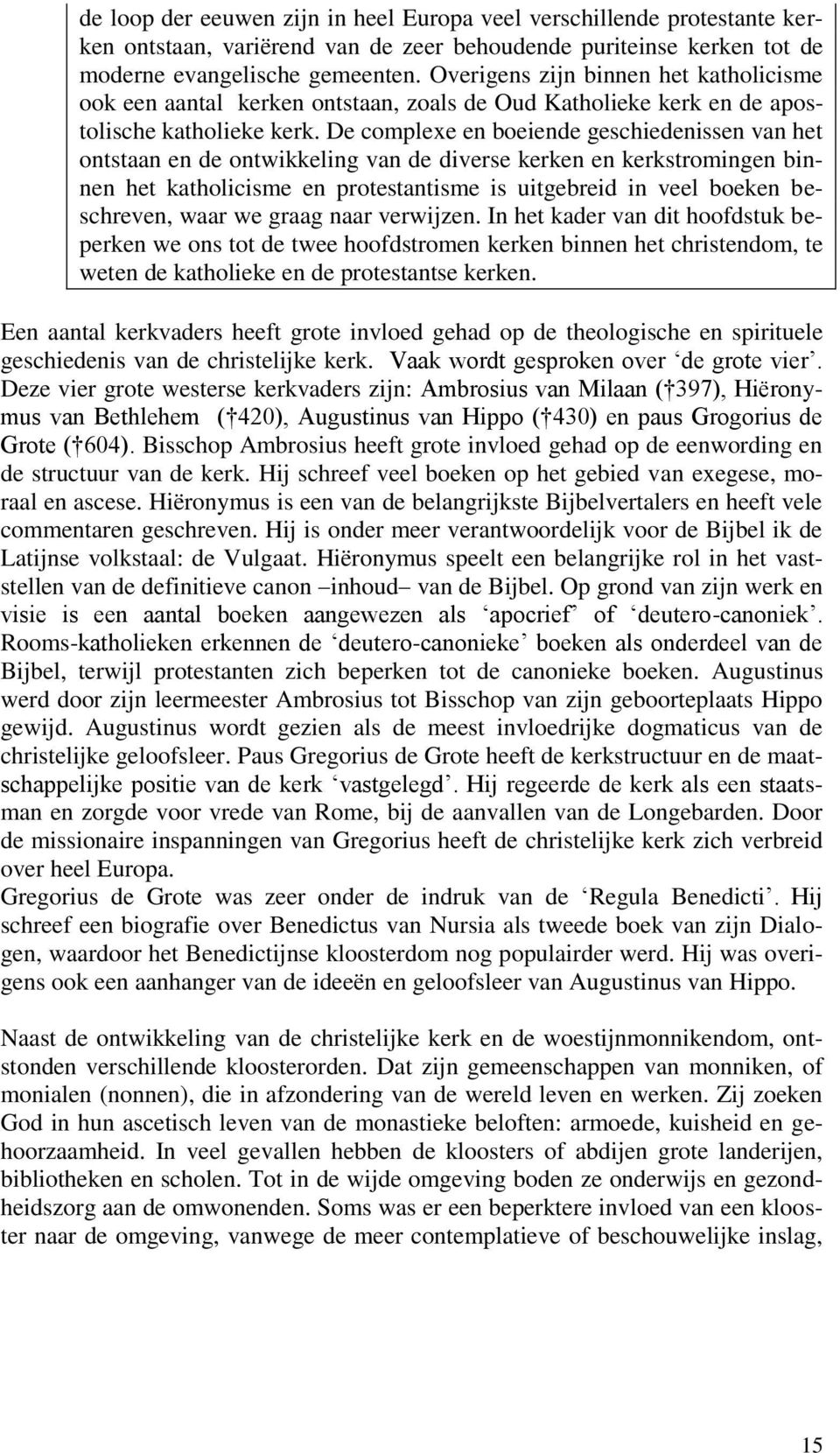 De complexe en boeiende geschiedenissen van het ontstaan en de ontwikkeling van de diverse kerken en kerkstromingen binnen het katholicisme en protestantisme is uitgebreid in veel boeken beschreven,