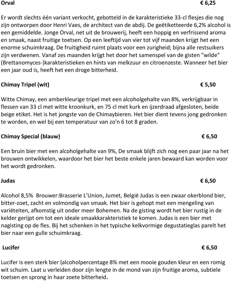 Op een leeftijd van vier tot vijf maanden krijgt het een enorme schuimkraag. De fruitigheid ruimt plaats voor een zurigheid; bijna alle restsuikers zijn verdwenen.