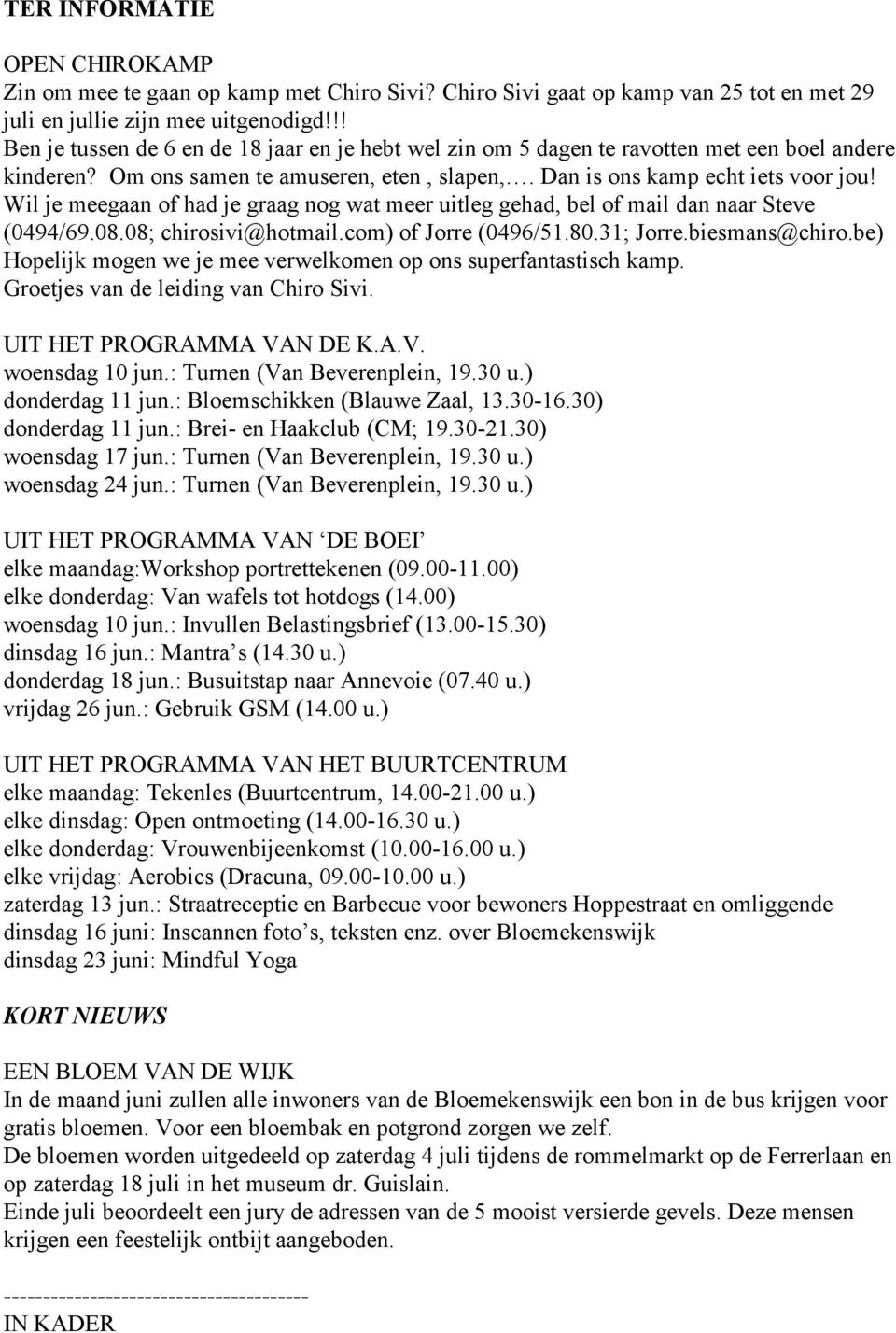 Wil je meegaan of had je graag nog wat meer uitleg gehad, bel of mail dan naar Steve (0494/69.08.08; chirosivi@hotmail.com) of Jorre (0496/51.80.31; Jorre.biesmans@chiro.