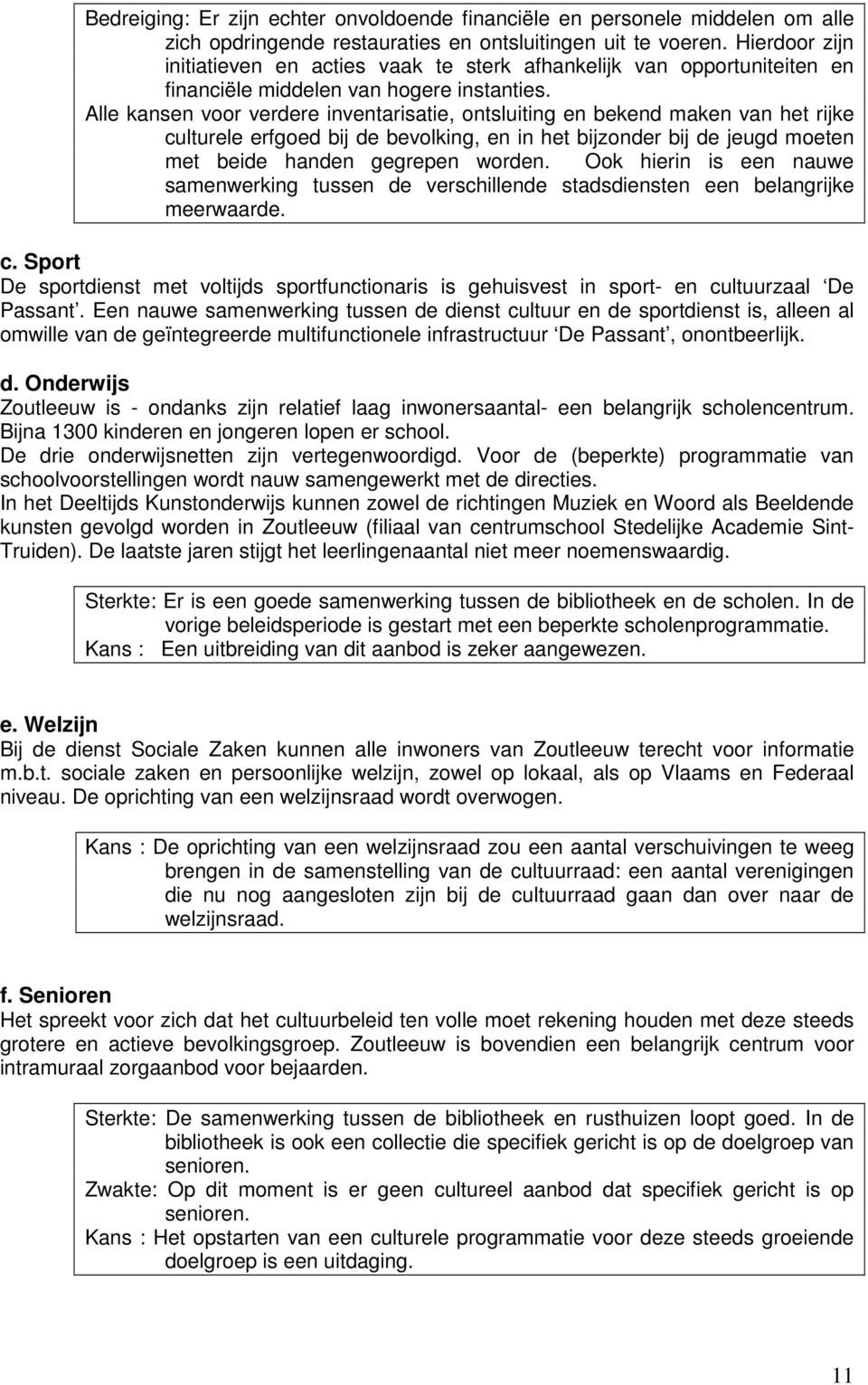 Alle kansen voor verdere inventarisatie, ontsluiting en bekend maken van het rijke culturele erfgoed bij de bevolking, en in het bijzonder bij de jeugd moeten met beide handen gegrepen worden.