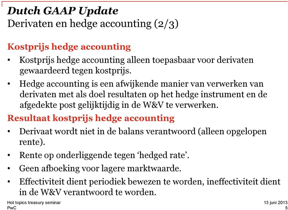 de W&V te verwerken. Resultaat kostprijs hedge accounting Derivaat wordt niet in de balans verantwoord (alleen opgelopen rente).