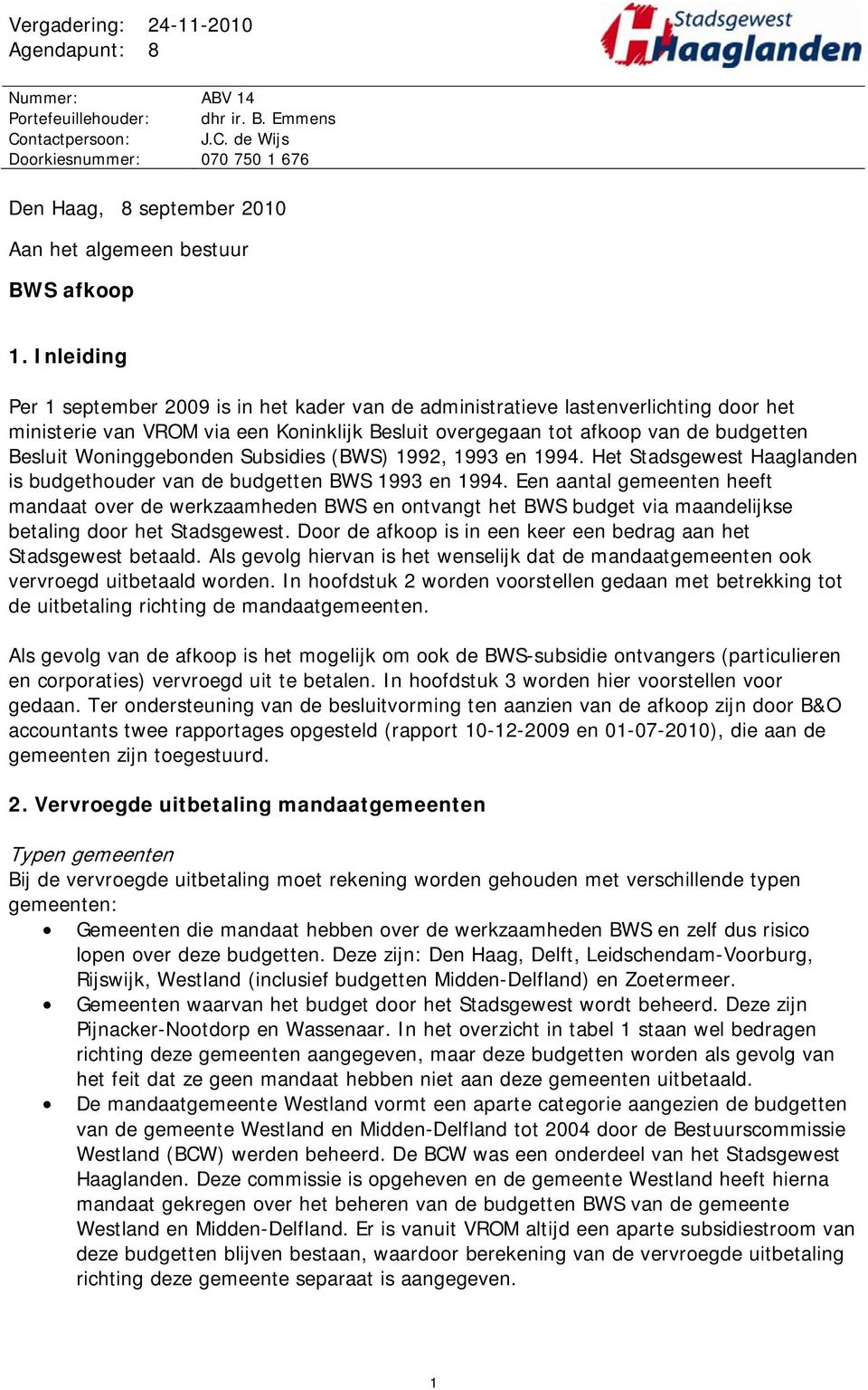 Woninggebonden Subsidies (BWS) 1992, 1993 en 1994. Het Stadsgewest Haaglanden is budgethouder van de budgetten BWS 1993 en 1994.
