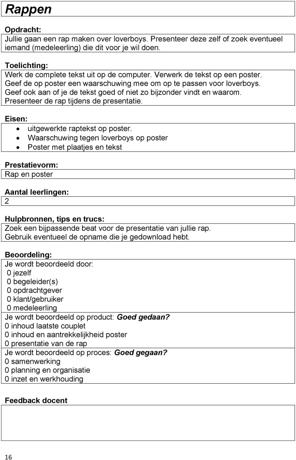 Geef ook aan of je de tekst goed of niet zo bijzonder vindt en waarom. Presenteer de rap tijdens de presentatie. uitgewerkte raptekst op poster.