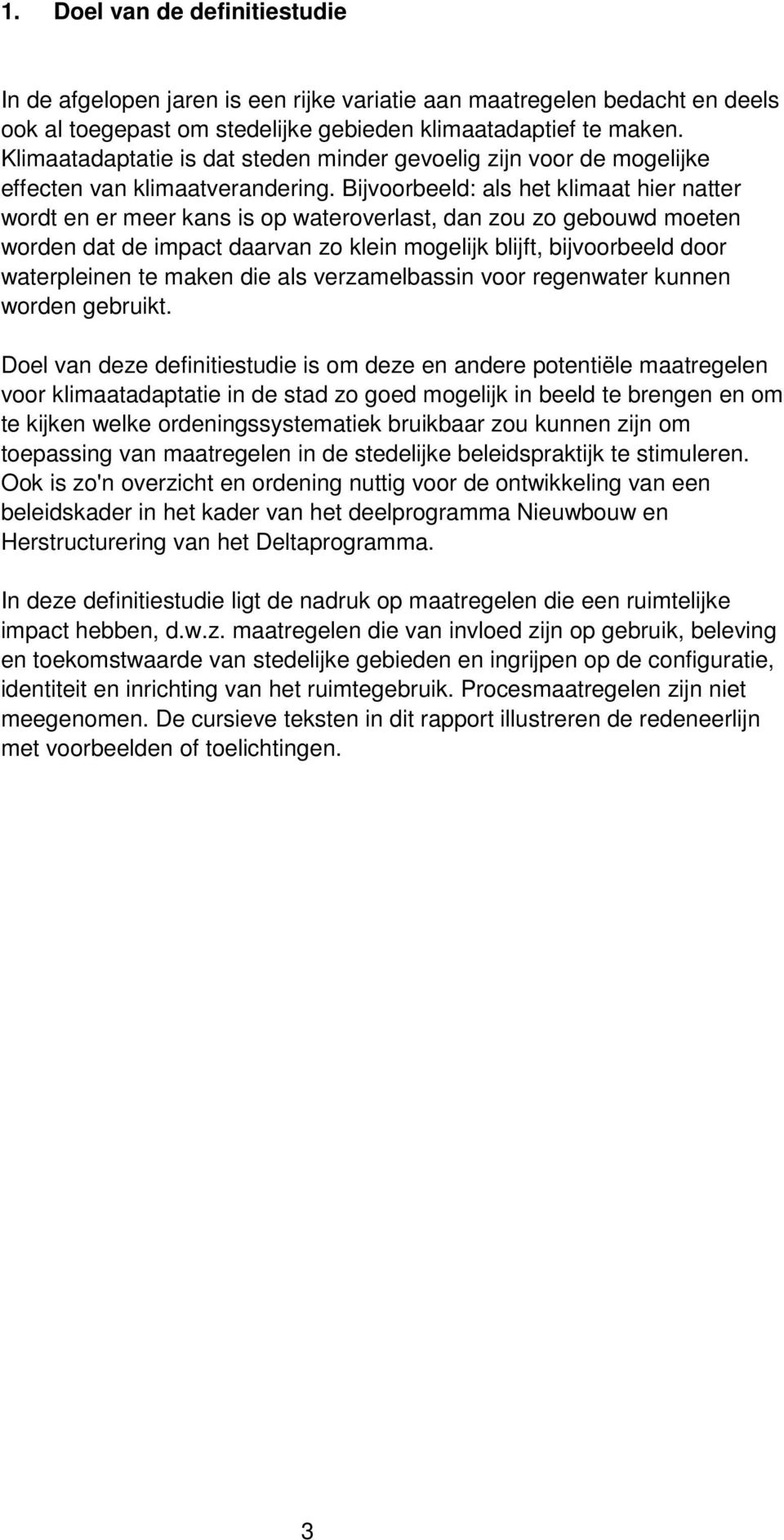 Bijvoorbeeld: als het klimaat hier natter wordt en er meer kans is op wateroverlast, dan zou zo gebouwd moeten worden dat de impact daarvan zo klein mogelijk blijft, bijvoorbeeld door waterpleinen te