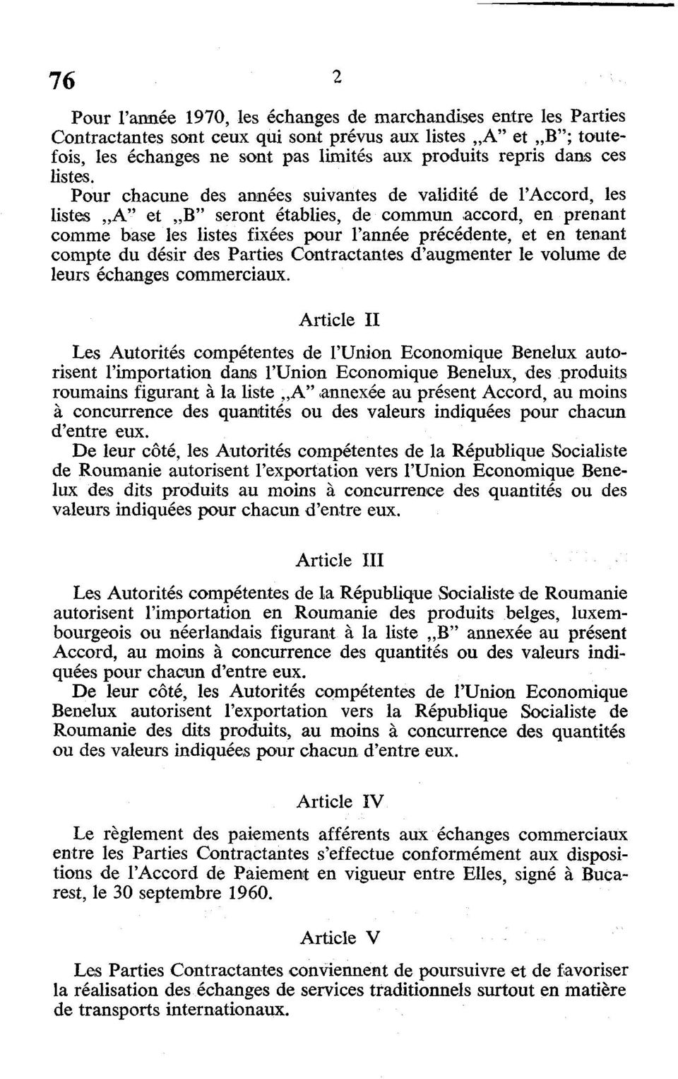 Pour chacune des années suivantes de validité de l'accord, les listes,,a" et,,b" seront établies, de commun accord, en prenant comme base les listes fixées pour l'année précédente, et en tenant