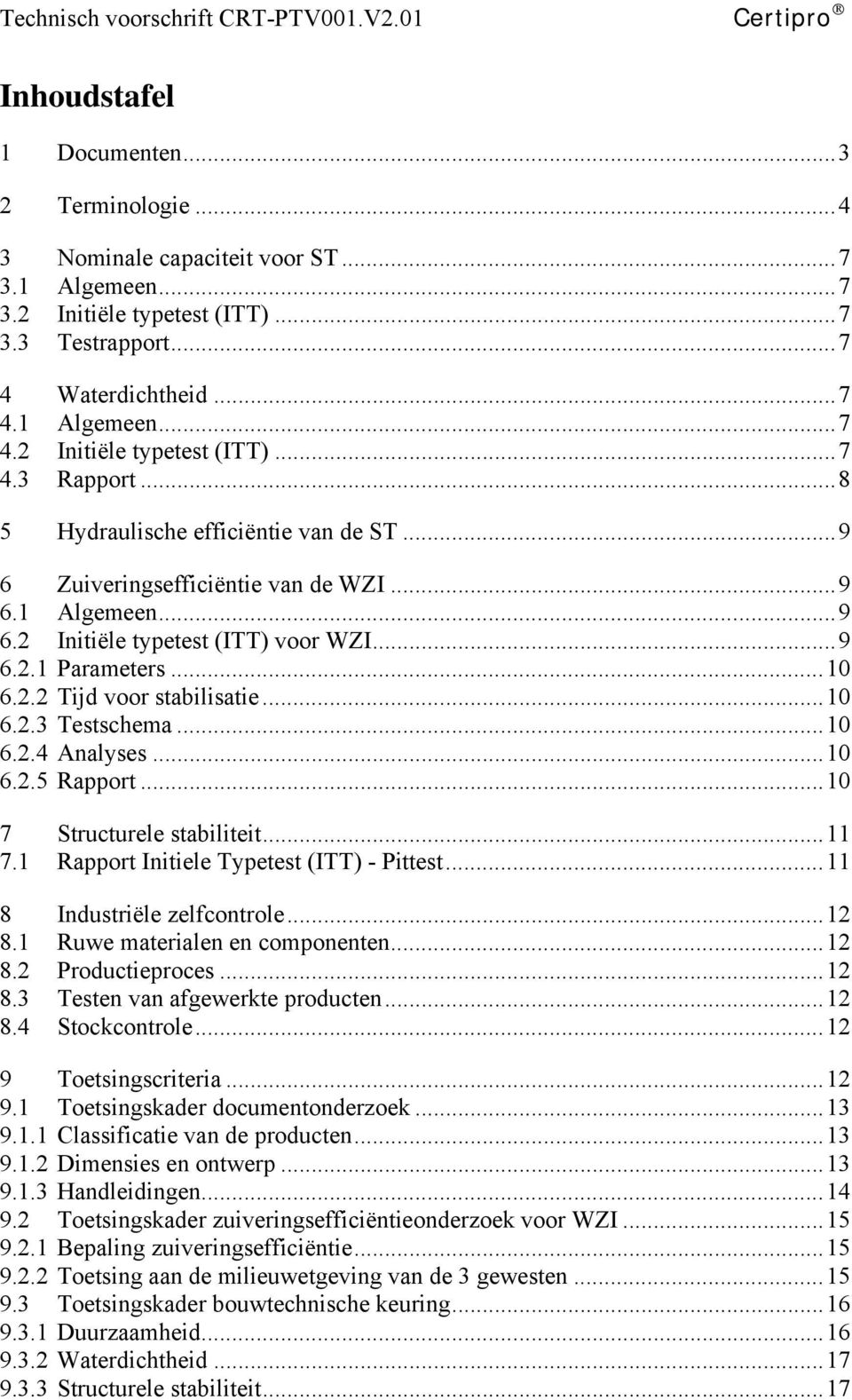 .. 10 6.2.3 Testschema... 10 6.2.4 Analyses... 10 6.2.5 Rapport... 10 7 Structurele stabiliteit... 11 7.1 Rapport Initiele Typetest (ITT) - Pittest... 11 8 Industriële zelfcontrole... 12 8.