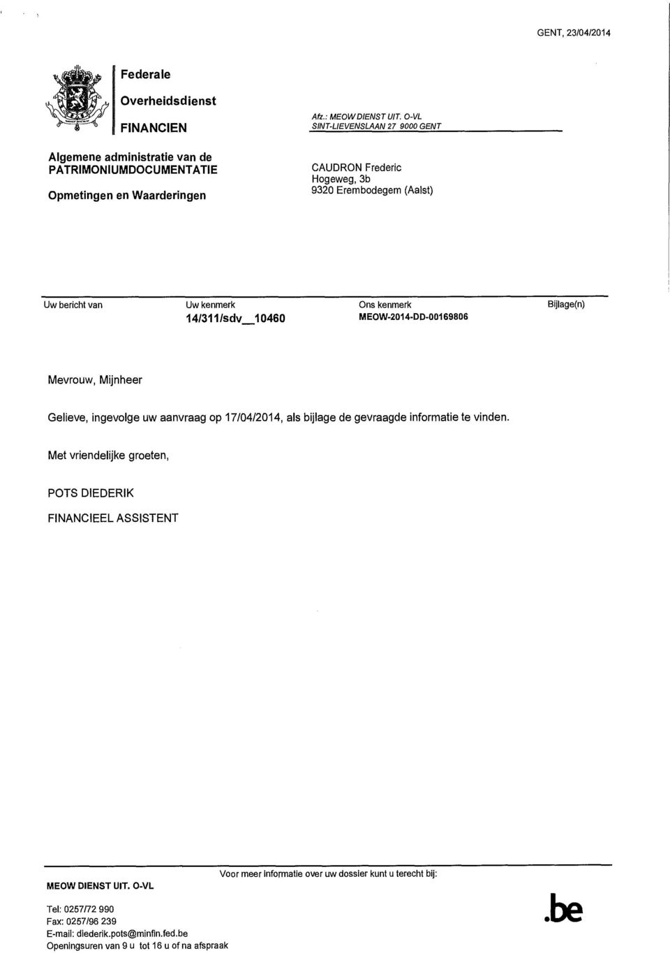 MEOW-2014-DD-00169806 Mevrouw, Mijnheer Gelieve, ingevolge uw aanvraag op 17/04/2014, als bijlage de gevraagde informatie te vinden.