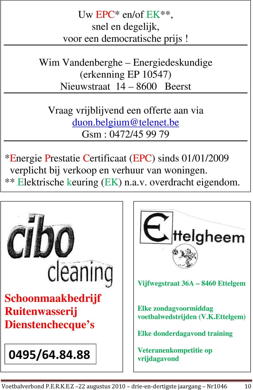 be Gsm : 0472/45 99 79 *Energie Prestatie Certificaat (EPC) sinds 01/01/2009 verplicht bij verkoop en verhuur van woningen. ** Elektrische keuring (EK) n.a.v. overdracht eigendom.