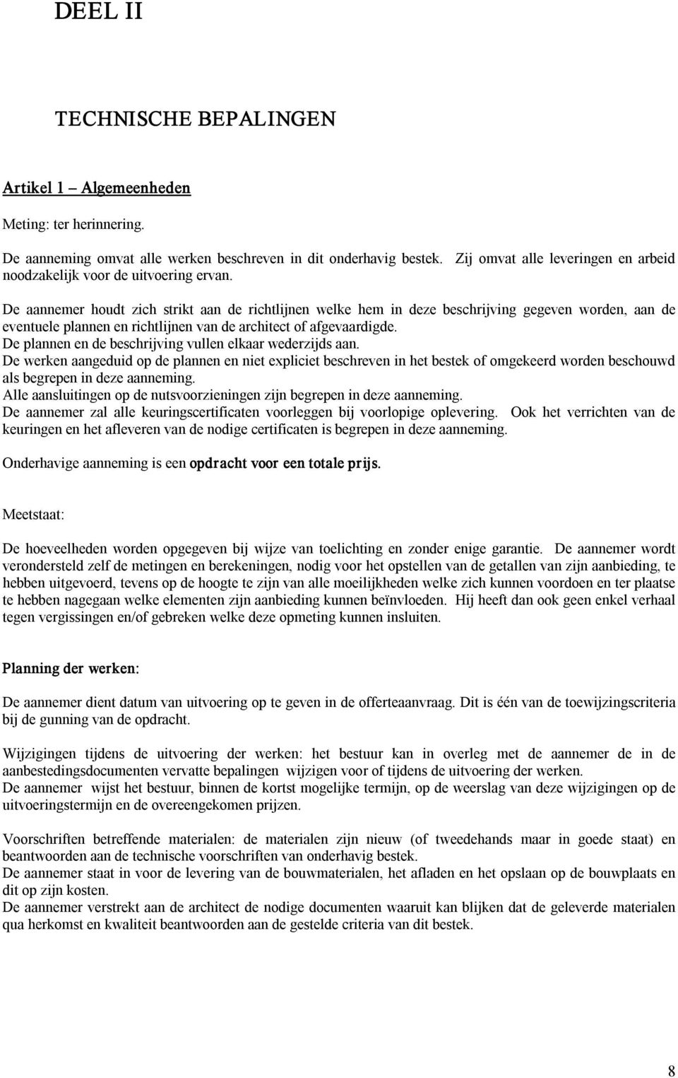 De aannemer houdt zich strikt aan de richtlijnen welke hem in deze beschrijving gegeven worden, aan de eventuele plannen en richtlijnen van de architect of afgevaardigde.