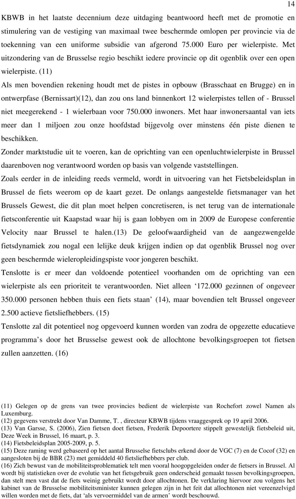 (11) Als men bovendien rekening houdt met de pistes in opbouw (Brasschaat en Brugge) en in ontwerpfase (Bernissart)(12), dan zou ons land binnenkort 12 wielerpistes tellen of - Brussel niet