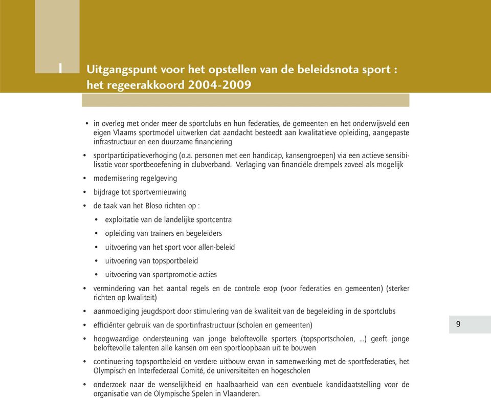 Verlaging van fi nanciële drempels zoveel als mogelijk modernisering regelgeving bijdrage tot sportvernieuwing de taak van het Bloso richten op : exploitatie van de landelijke sportcentra opleiding