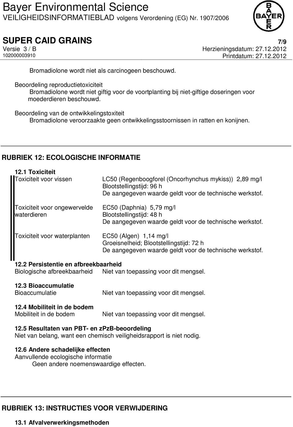 Beoordeling van de ontwikkelingstoxiteit Bromadiolone veroorzaakte geen ontwikkelingsstoornissen in ratten en konijnen. RUBRIEK 12: ECOLOGISCHE INFORMATIE 12.