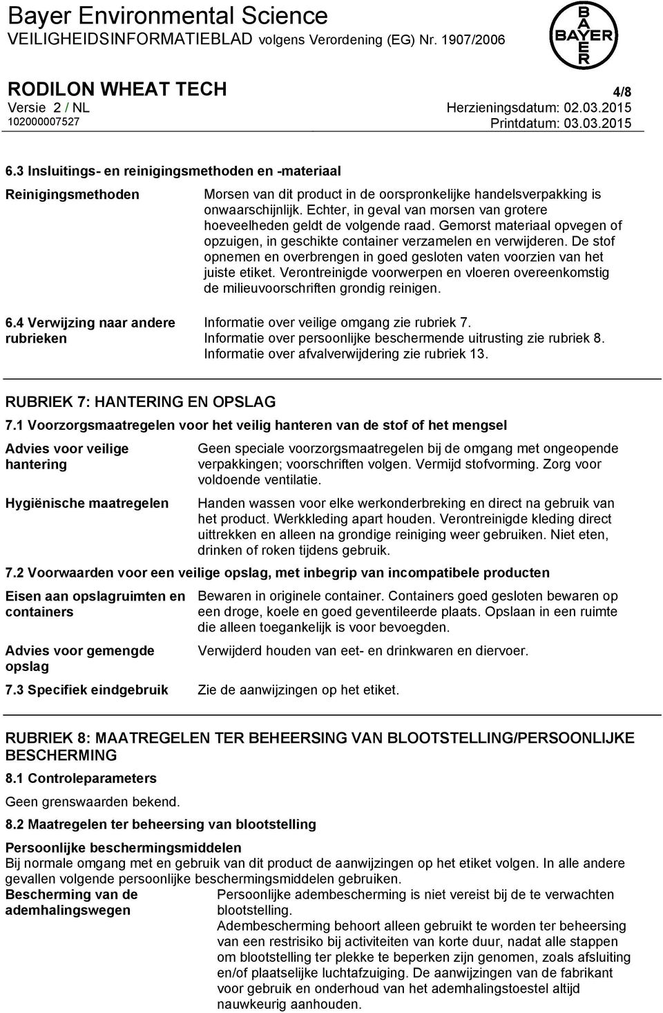 De stof opnemen en overbrengen in goed gesloten vaten voorzien van het juiste etiket. Verontreinigde voorwerpen en vloeren overeenkomstig de milieuvoorschriften grondig reinigen. 6.