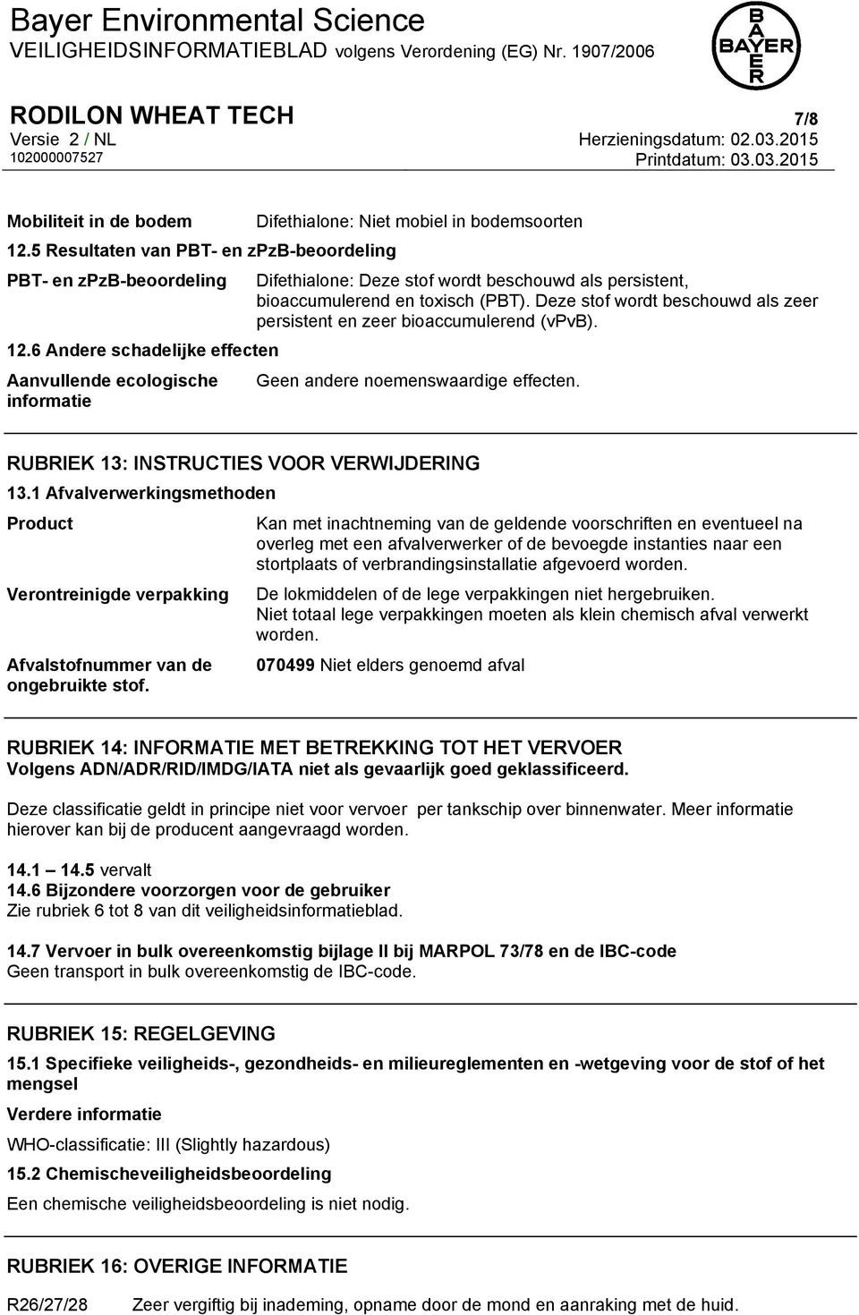 Deze stof wordt beschouwd als zeer persistent en zeer bioaccumulerend (vpvb). 12.6 Andere schadelijke effecten Aanvullende ecologische Geen andere noemenswaardige effecten.