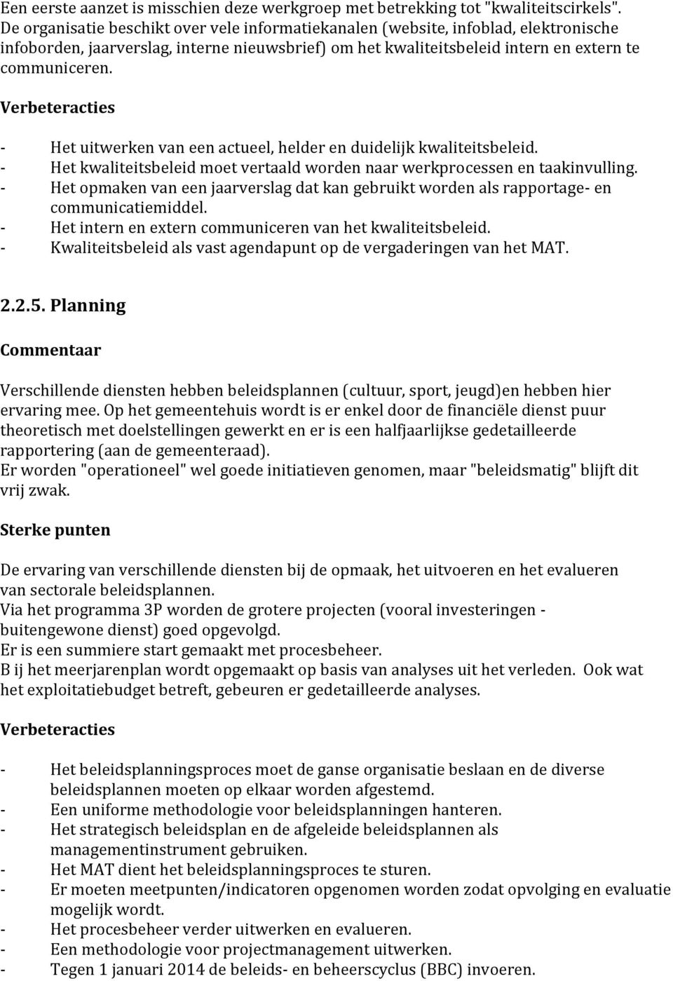 - Het uitwerken van een actueel, helder en duidelijk kwaliteitsbeleid. - Het kwaliteitsbeleid moet vertaald worden naar werkprocessen en taakinvulling.