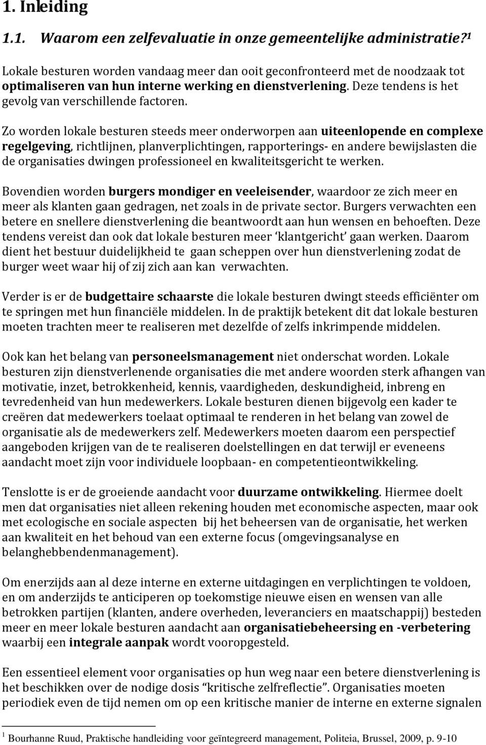 Zo worden lokale besturen steeds meer onderworpen aan uiteenlopende en complexe regelgeving, richtlijnen, planverplichtingen, rapporterings- en andere bewijslasten die de organisaties dwingen