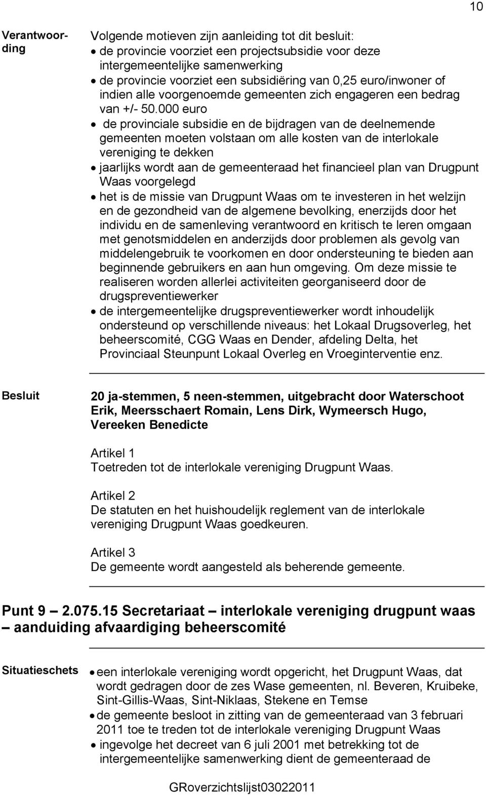 000 euro de provinciale subsidie en de bijdragen van de deelnemende gemeenten moeten volstaan om alle kosten van de interlokale vereniging te dekken jaarlijks wordt aan de gemeenteraad het financieel