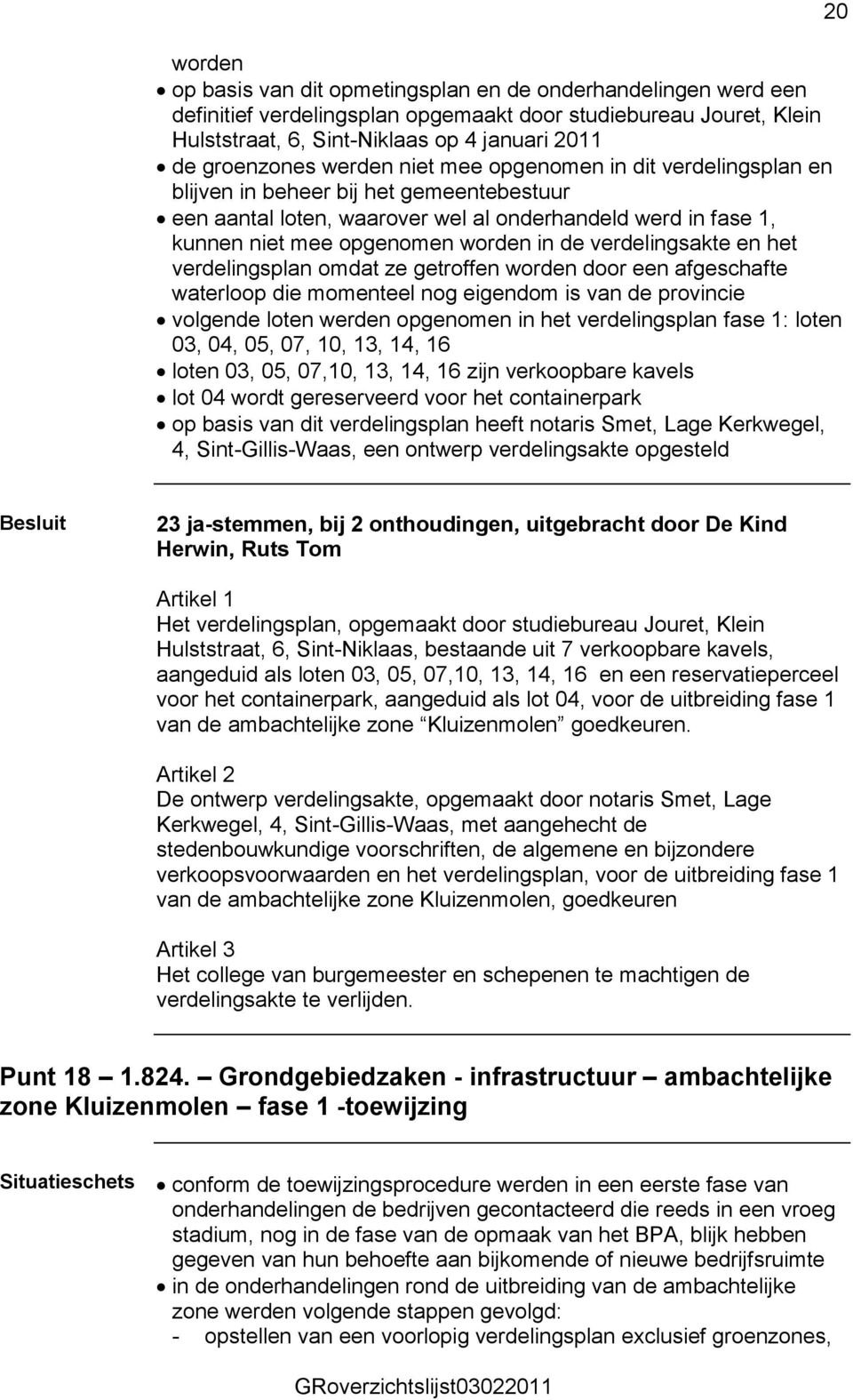 verdelingsakte en het verdelingsplan omdat ze getroffen worden door een afgeschafte waterloop die momenteel nog eigendom is van de provincie volgende loten werden opgenomen in het verdelingsplan fase