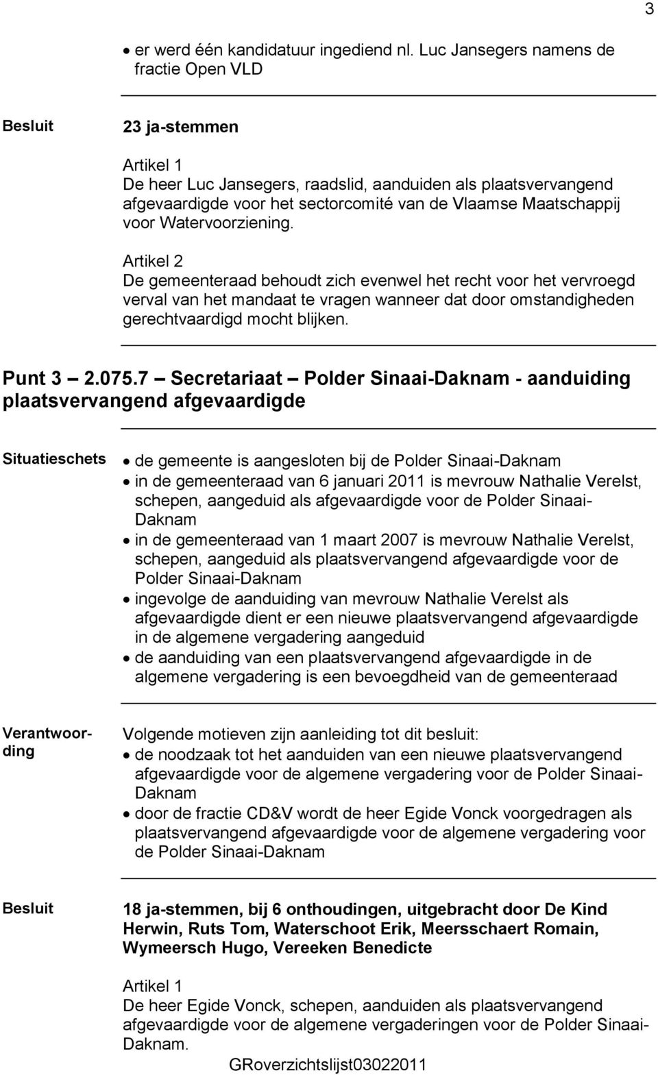 Watervoorziening. De gemeenteraad behoudt zich evenwel het recht voor het vervroegd verval van het mandaat te vragen wanneer dat door omstandigheden gerechtvaardigd mocht blijken. Punt 3 2.075.