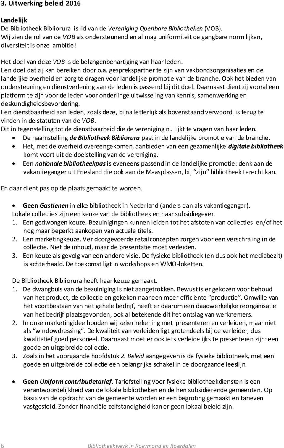 Een doel dat zij kan bereiken door o.a. gesprekspartner te zijn van vakbondsorganisaties en de landelijke overheid en zorg te dragen voor landelijke promotie van de branche.