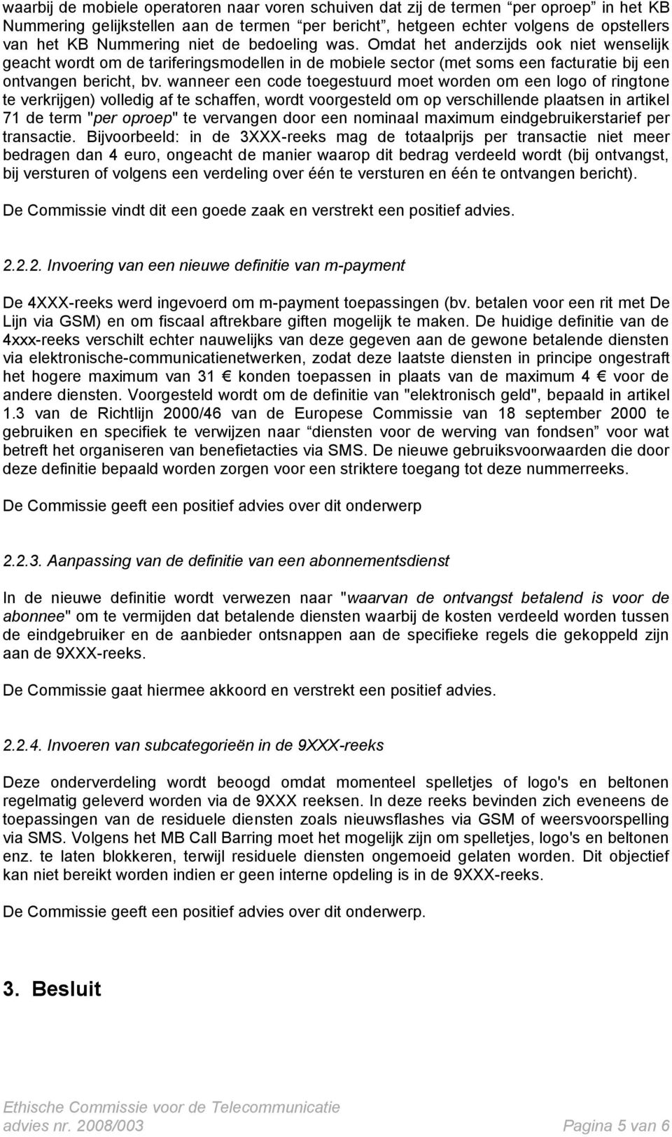 wanneer een code toegestuurd moet worden om een logo of ringtone te verkrijgen) volledig af te schaffen, wordt voorgesteld om op verschillende plaatsen in artikel 71 de term "per oproep" te vervangen