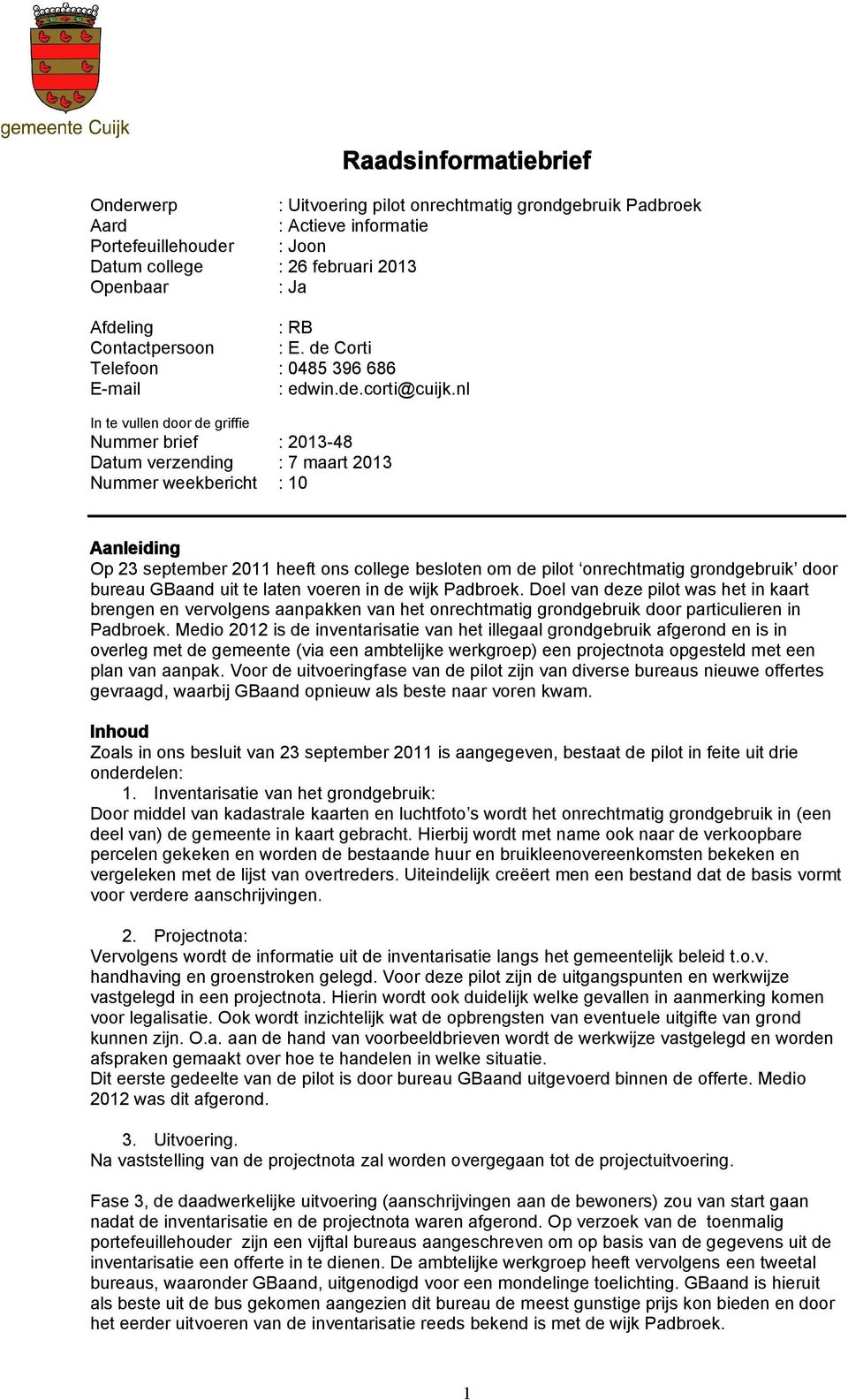 nl In te vullen door de griffie Nummer brief : 2013-48 Datum verzending : 7 maart 2013 Nummer weekbericht : 10 Aanleiding Op 23 september 2011 heeft ons college besloten om de pilot onrechtmatig