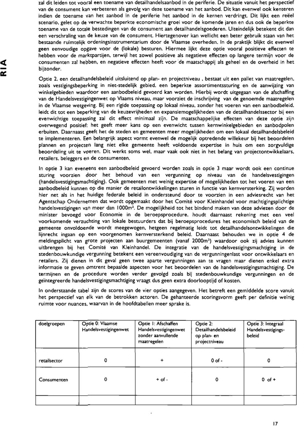 Dit lijkt een reëel scenario, gelet op de verwachte beperkte economische groei voor de komende jaren en dus ook de beperkte toename van de totale bestedingen van de consument aan