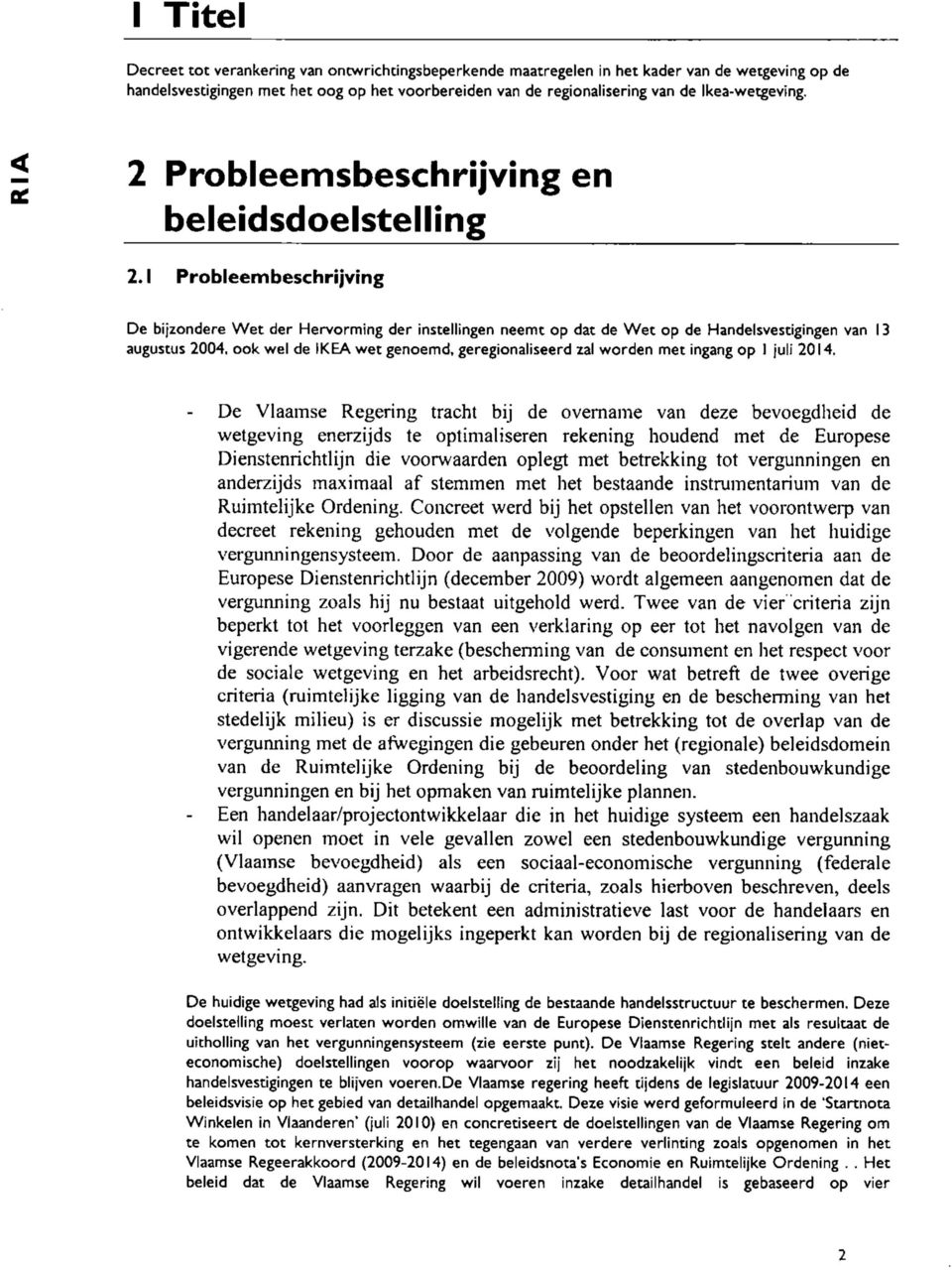 1 Probleembeschrijving De bijzondere Wet der Hervorming der instellingen neemt op dat de Wet op de Handelsvestigingen van 13 augustus 2004.