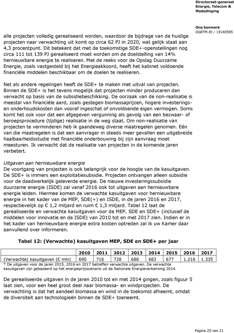 Met de reeks voor de Opslag Duurzame Energie, zoals vastgesteld bij het Energieakkoord, heeft het kabinet voldoende financiële middelen beschikbaar om de doelen te realiseren.