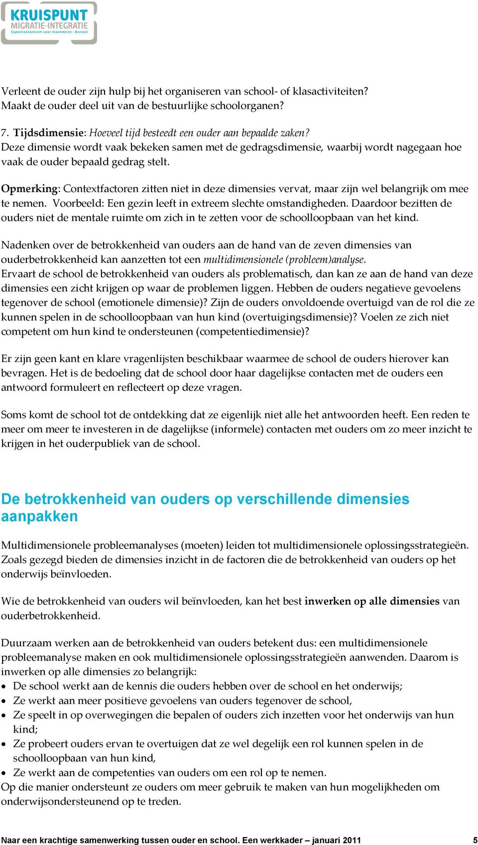 Opmerking: Contextfactoren zitten niet in deze dimensies vervat, maar zijn wel belangrijk om mee te nemen. Voorbeeld: Een gezin leeft in extreem slechte omstandigheden.