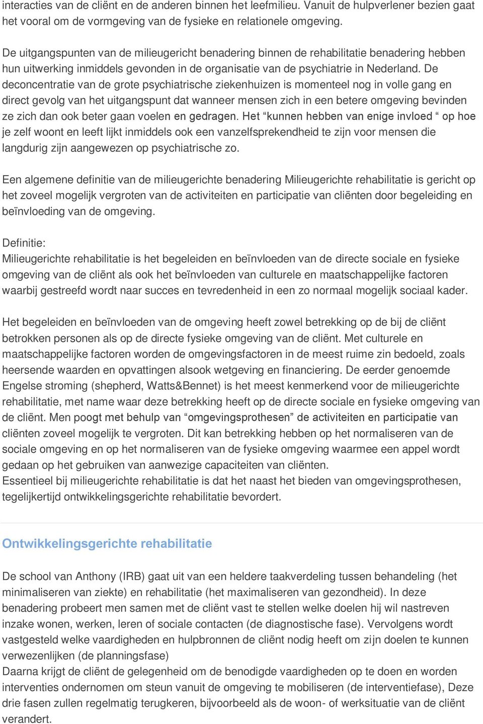 De deconcentratie van de grote psychiatrische ziekenhuizen is momenteel nog in volle gang en direct gevolg van het uitgangspunt dat wanneer mensen zich in een betere omgeving bevinden ze zich dan ook