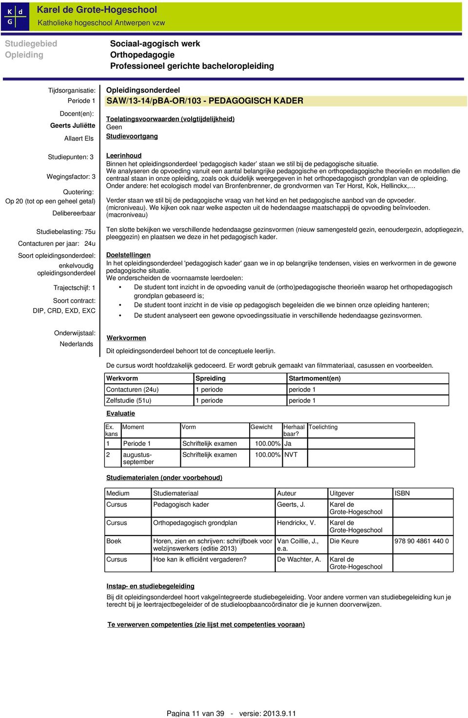 Soort contract: DIP, CRD, EXD, EXC Onderwijstaal: Nederlands Opleidingsonderdeel SAW/13-14/pBA-OR/103 - PEDAGOGISCH KADER Toelatingsvoorwaarden (volgtijdelijkheid) Geen Studievoortgang Leerinhoud