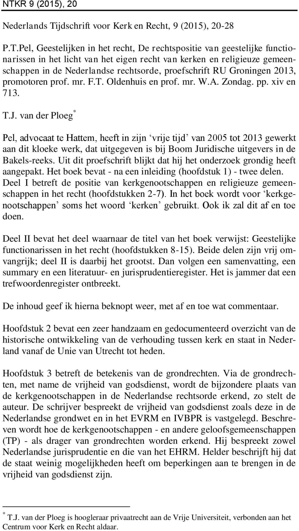 van der Ploeg * Pel, advocaat te Hattem, heeft in zijn vrije tijd van 2005 tot 2013 gewerkt aan dit kloeke werk, dat uitgegeven is bij Boom Juridische uitgevers in de Bakels-reeks.