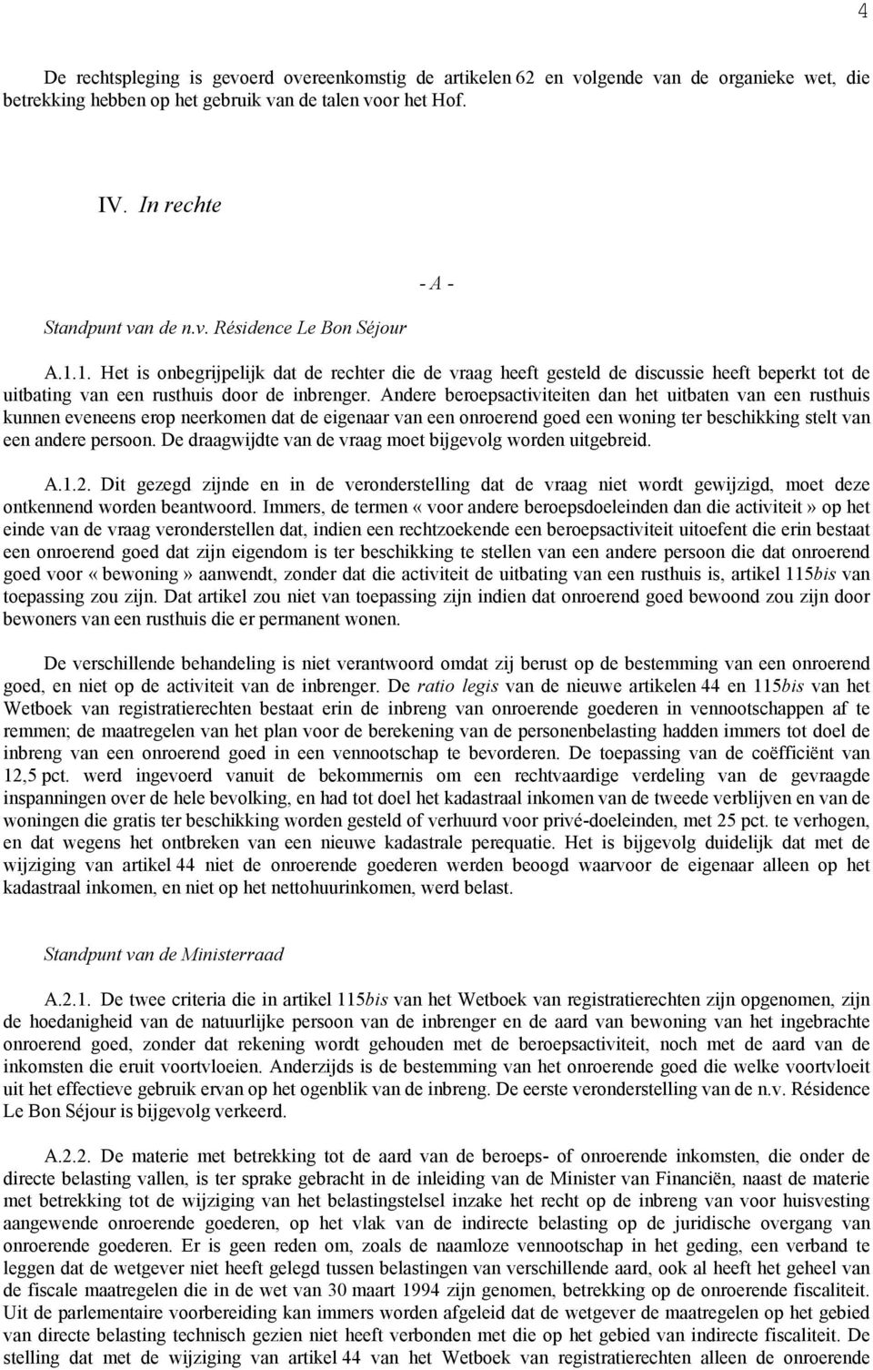 Andere beroepsactiviteiten dan het uitbaten van een rusthuis kunnen eveneens erop neerkomen dat de eigenaar van een onroerend goed een woning ter beschikking stelt van een andere persoon.