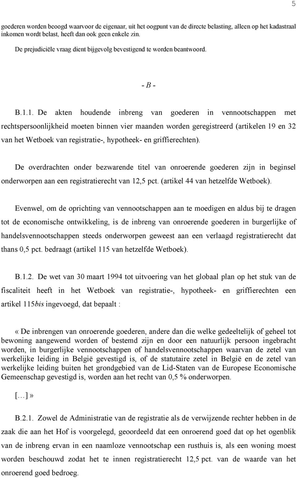 1. De akten houdende inbreng van goederen in vennootschappen met rechtspersoonlijkheid moeten binnen vier maanden worden geregistreerd (artikelen 19 en 32 van het Wetboek van registratie-, hypotheek-