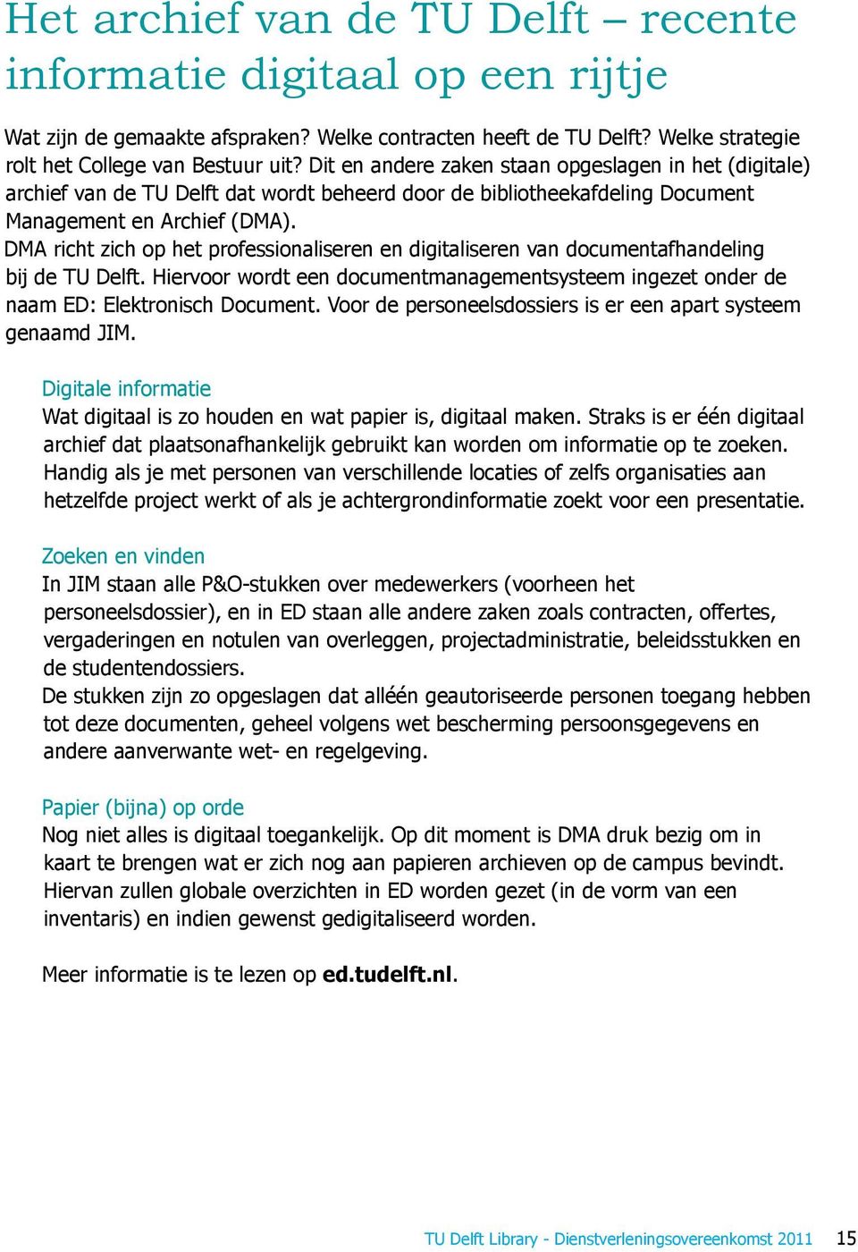 DMA richt zich op het professionaliseren en digitaliseren van documentafhandeling bij de TU Delft. Hiervoor wordt een documentmanagementsysteem ingezet onder de naam ED: Elektronisch Document.