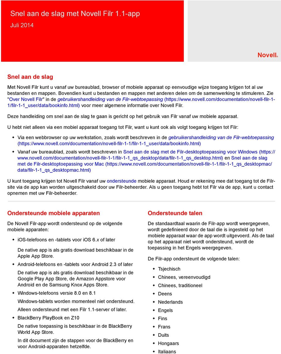 Bovendien kunt u bestanden en mappen met anderen delen om de samenwerking te stimuleren. Zie "Over Novell Filr" in de gebruikershandleiding van de Filr-webtoepassing (https://www.novell.