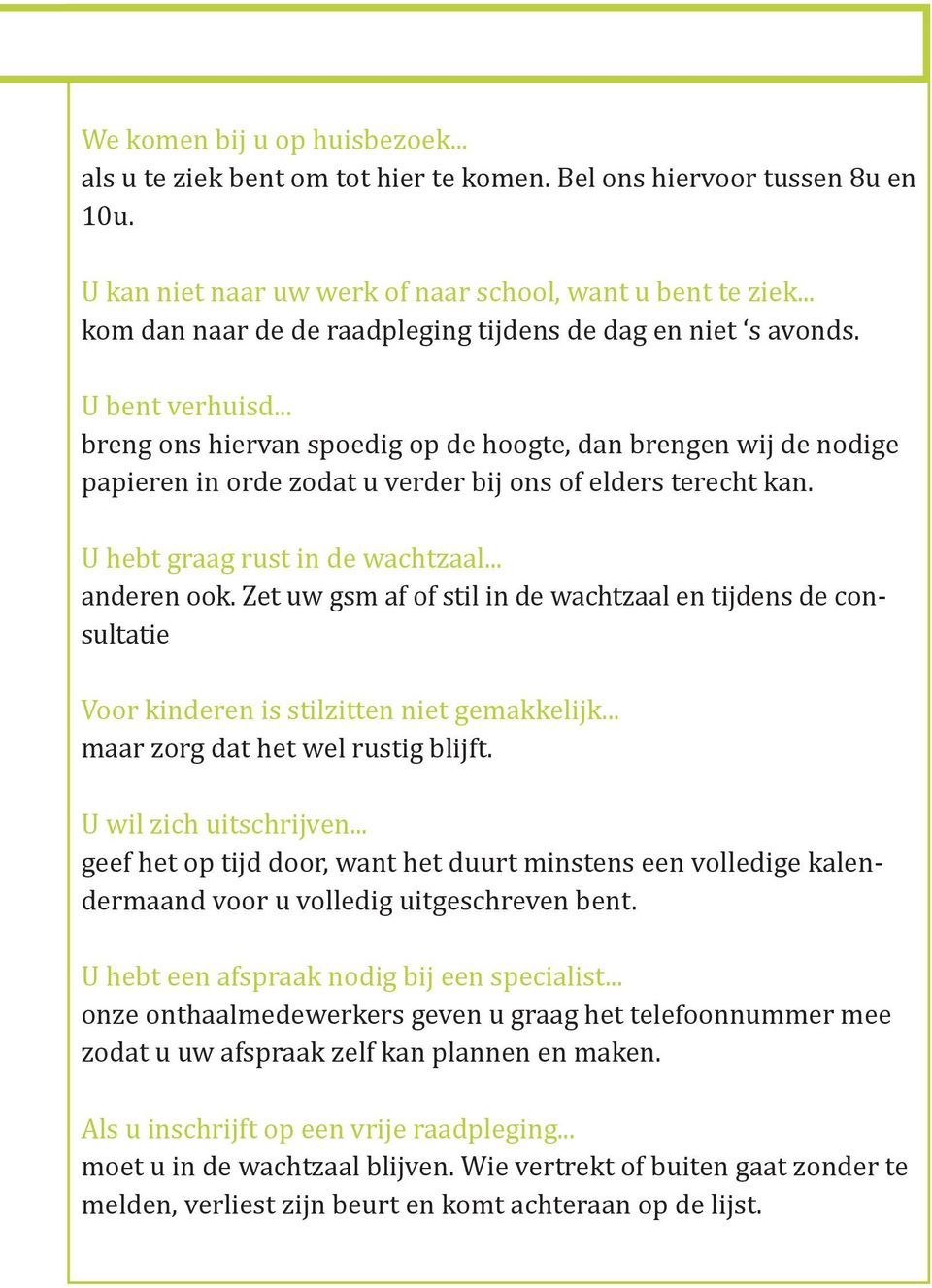 .. breng ons hiervan spoedig op de hoogte, dan brengen wij de nodige papieren in orde zodat u verder bij ons of elders terecht kan. U hebt graag rust in de wachtzaal... anderen ook.