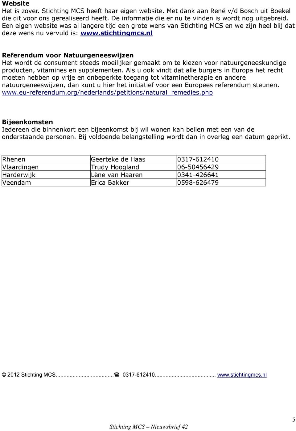 nl Referendum voor Natuurgeneeswijzen Het wordt de consument steeds moeilijker gemaakt om te kiezen voor natuurgeneeskundige producten, vitamines en supplementen.