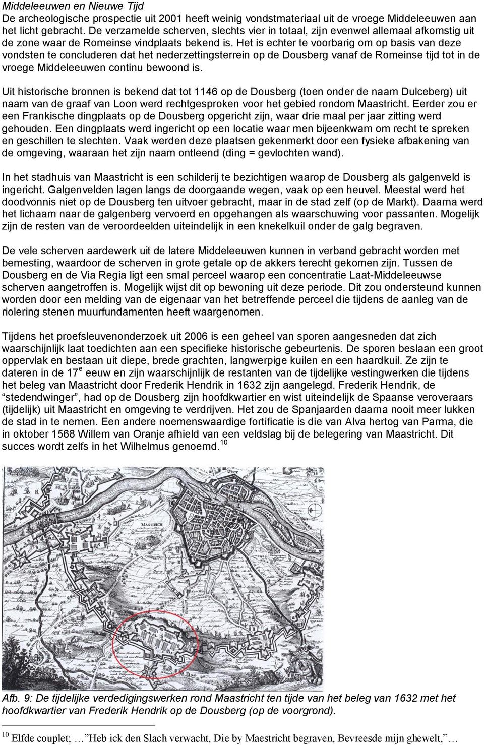 Het is echter te voorbarig om op basis van deze vondsten te concluderen dat het nederzettingsterrein op de Dousberg vanaf de Romeinse tijd tot in de vroege Middeleeuwen continu bewoond is.