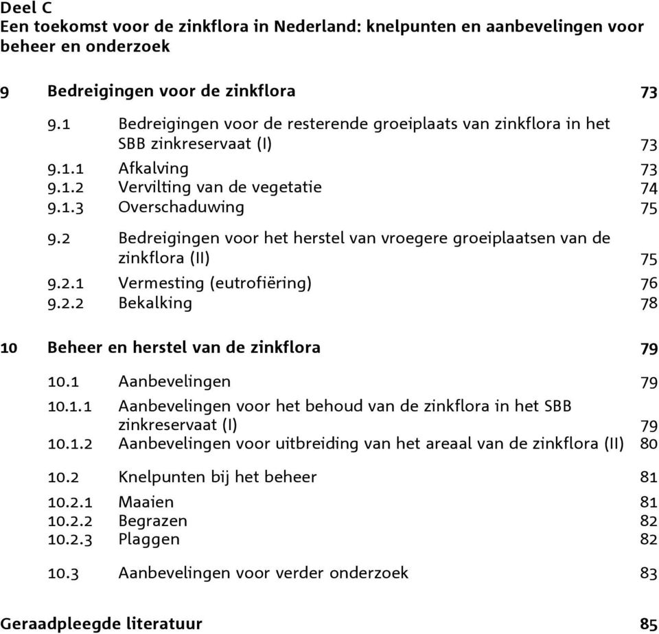 2 Bedreigingen voor het herstel van vroegere groeiplaatsen van de zinkflora (II) 75 9.2.1 Vermesting (eutrofiëring) 76 9.2.2 Bekalking 78 1 Beheer en herstel van de zinkflora 79 1.